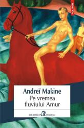 Pe vremea fluviului Amur - Andrei Makine (ISBN: 9789734670246)