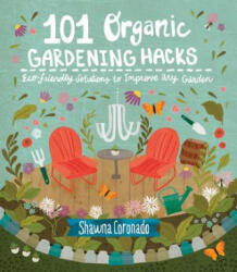 101 Organic Gardening Hacks: Eco-Friendly Solutions to Improve Any Garden (ISBN: 9781591866626)