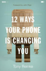 12 Ways Your Phone Is Changing You - Tony Reinke (ISBN: 9781433552434)