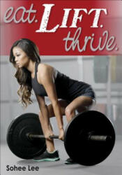 Eat. Lift. Thrive. - Sohee Lee (ISBN: 9781492545903)