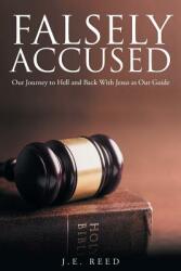 Falsely Accused: Our Journey to Hell and Back With Jesus as Our Guide (ISBN: 9781635757743)