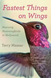 Fastest Things on Wings: Rescuing Hummingbirds in Hollywood (ISBN: 9780544705371)
