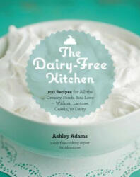 The Dairy-Free Kitchen: 100 Recipes for All the Creamy Foods You Love--Without Lactose Casein or Dairy (ISBN: 9781592335732)