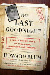 The Last Goodnight: A World War II Story of Espionage, Adventure, and Betrayal - Howard Blum (ISBN: 9780062307804)