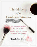 The Makeup of a Confident Woman: The Science of Beauty the Gift of Time and the Power of Putting Your Best Face Forward (ISBN: 9780062495426)