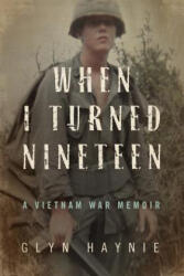 When I Turned Nineteen: A Vietnam War Memoir - Glyn Haynie (ISBN: 9780998209517)