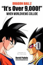 Dragon Ball Z "It's Over 9, 000! " When Worldviews Collide - Derek Padula (ISBN: 9780983120537)