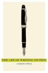 Art of Writing Fiction - Andrew Cowan (2011)