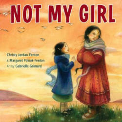 Not My Girl - Christy Jordan-Fenton, Margaret Pokiak-Fenton, Gabrielle Grimard (ISBN: 9781554516247)