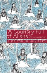 Colin Swatridge: A Country Full of Aliens - A Briton in Hungary (ISBN: 9789631364576)