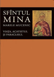 Viaţa, acatistul şi paraclisul Sfîntului Mare Mucenic Mina (ISBN: 9789731365930)