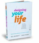 Designing Your Life. Cum sa-ti construiesti o viata buna, de care sa te bucuri din plin - Bill Burnett, Dave Evans (ISBN: 9786067222630)