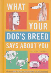 Jo Hoare: What Your Dog's Breed Says About You: A fun look at the peculiarities of pets and their owners (ISBN: 9781911026129)