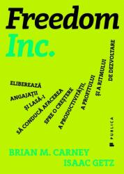 Freedom Inc. Elibereaza angajatii si lasa-i sa conduca afacerea spre o crestere a productivitatii, a profitului si a ritmului de dezvoltare - Isaac Getz (ISBN: 9786067222692)