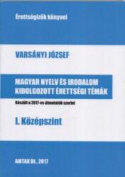 Varsányi József - Magyar nyelv és irodalom kidolgozott érettségi témák - I. középszint (ISBN: 9786158047760)