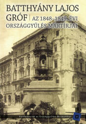 AZ 1848-1849. ÉVI ORSZÁGGYŰLÉS MÁRTÍRJAI. BATTHYÁNY LAJOS GRÓF (2017)