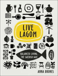 Live Lagom: Balanced Living, The Swedish Way - Anna Brones (ISBN: 9781785037283)
