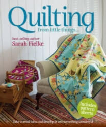Quilting from little things. . . - Sarah Fielke (2011)