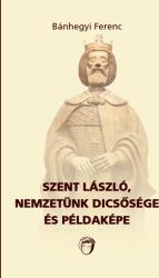 Szent László, nemzetünk dicsősége és példaképe (ISBN: 9786155084461)