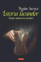 Istoria lacunelor. Despre manuscrise pierdute - Bogdan Suceava (ISBN: 9789734670659)