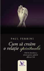 Cum sa cream o relatie spirituala - Paul Ferrini (ISBN: 9786066391719)