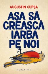 Asa sa creasca iarba pe noi - Augustin Cupsa (ISBN: 9789735058968)