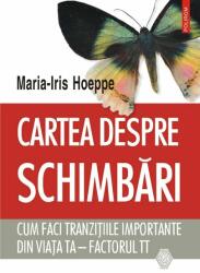 Cartea despre schimbari. Cum faci tranzitiile importante din viata ta. Factorul TT - Maria-Iris Hoeppe (ISBN: 9789734670666)