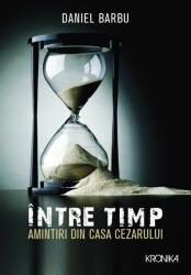 Intre timp. Amintiri din casa Cezarului - Daniel Barbu (ISBN: 9786063321801)
