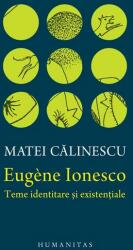 Eugene Ionesco. Teme identitare si existentiale - Matei Calinescu (ISBN: 9789735058258)