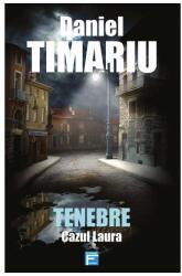 Tenebre. Cazul Laura - Daniel Timariu (ISBN: 9786067492293)