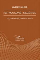 Gyenge Zsolt: Kép, mozgókép, megértés - Egy fenomenológiai filmelemzés elmélete (2017)