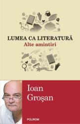 Lumea ca literatura. Alte amintiri - Ioan Grosan (ISBN: 9789734671182)