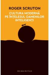 Cultura moderna pe intelesul oamenilor inteligenti - Roger Scruton (ISBN: 9789735058630)