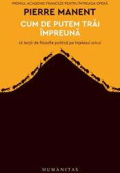 Cum de putem trai impreuna. 16 lectii de filozofie politica pe intelesul oricui - Pierre Manent (ISBN: 9789735059156)
