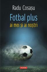 Fotbal plus ai mei şi ai noștri (ISBN: 9789734671168)