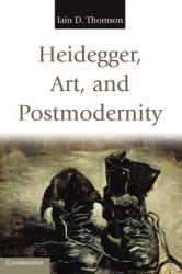 Heidegger, Art, and Postmodernity - Iain D Thomson (2011)