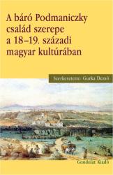 Gurka Dezső: A báró Podmaniczky család szerepe a 18-19. századi magyar kultúrában (2017)