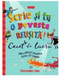 Scrie si tu o poveste reusita! Caiet de lucru. Idei si sfaturi practice. Scrie si fii creativ - Christopher Edge (ISBN: 9786069781098)