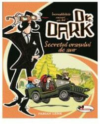 Incredibilele cazuri ale lui Dr. Dark. Secretul orasului de aur - Fabian Lenk (ISBN: 9786067066067)