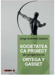 Societatea ca proiect din perspectiva lui Ortega Y Gasset (ISBN: 9786067117127)