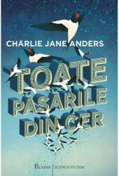 Toate pasarile din cer - Charlie Jane Anders (ISBN: 9786068673646)
