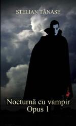 Nocturna cu vampir. Opus 1 - Stelian Tanase (ISBN: 9786068905792)