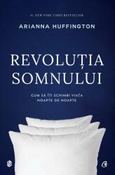 Revolutia somnului. Cum sa iti schimbi viata noapte de noapte - Arianna Huffington (ISBN: 9786064400277)