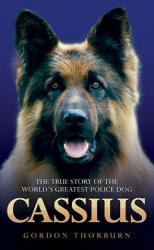 Cassius, the True Story of a Courageous Police Dog - Gordon Thorburn (2010)