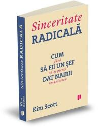 Sinceritate radicala. Cum sa fii un sef dat naibii, fara sa-ti pierzi umanitatea - Kim Scott (ISBN: 9786067222746)