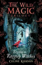 Begone the Raggedy Witches (The Wild Magic Trilogy, Book One) - Celine Kiernan (0000)