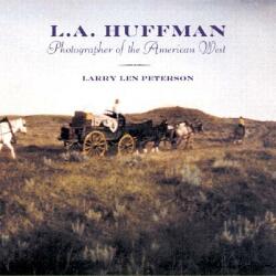 L. A. Huffman: Photographer of the American West - Larry L. Peterson (ISBN: 9780878425143)