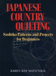 Japanese Country Quilting: Sashiko Patterns And Projects For Beginners - Karen Kim Matsunaga (ISBN: 9781568364957)