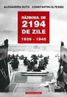 Razboiul de 2194 de zile. 1939-1945 - Alesandru Dutu, Constantin Olteanu (2011)