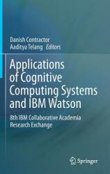 Applications of Cognitive Computing Systems and IBM Watson: 8th IBM Collaborative Academia Research Exchange (ISBN: 9789811064173)